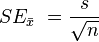 SE_\bar{x}\ = \frac{s}{\sqrt{n}}