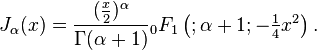 J_\alpha (x) \frac {
(\tfrac {
x}
{
2}
)
^\alpha}
{
\Gamma (\alfa+1)}
{
}
_0F_1\left (;
\alfa+1;
\tfrac {
1}
{
4}
ks^2 \right).