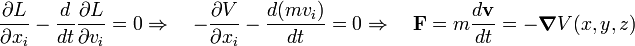  {\part L\over\part x_i} - {d\over dt }{\part L\over\part v_i} = 0 \Rightarrow \quad
- {\part V\over\part x_i} - {d (mv_i) \over dt }=0 \Rightarrow \quad
\mathbf{F} = m{d \mathbf{v} \over dt } = -\boldsymbol{\nabla} V(x,y,z)
