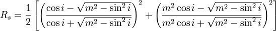 R_s = \frac {
1}
{
2}
\left [\left (\frac {
\koj I - \sqrt {
m^2 - \sin^2 I}
}
{
\koj I + \sqrt {
m^2 - \sin^2 I}
}
\right)^ 2-+ \left (\frac {
m^2 \kos I - \sqrt {
m^2 - \sin^2 I}
}
{
m^2 \kos I + \sqrt {
m^2 - \sin^2 I}
}
\right) ^2\right]