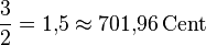 \frac{3}{2} = 1{,}5 \approx 701{,}96\,\mathrm{Cent}