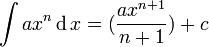  \int ax^n \operatorname{d}x = (\frac {ax^{n+1}} {n+1}) + c 