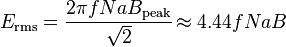  E_text{rms} = {frac {2 pi f N a B_text{peak}} {sqrt{2}}} ! approx 4.44 f N a B