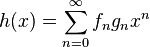 h (x) = \sum_ {
n 0}
^ {
\infty}
f_n g_n ks^n