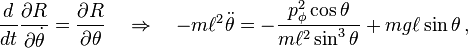 \frac {
d}
{
dt}
\frac {
\partial R}
{
\partial \dot {
\theta}
}
= \frac {
\partial R}
{
\partial \theta}
\kvad \Rightarow \kvad - m\el^2\dot {
\theta}
= \frac {
p_\fi^2 \cos\theta}
{
m\ell^2\sin^3\theta}
+ mg\ell\sin\theta '\' 