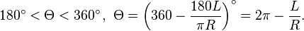  180^{\circ} < \Theta < 360^{\circ} \, , \,\, \Theta = \left( 360 - \frac{180L}{\pi R} \right) ^{\circ}=2\pi-\frac{L}{R}.