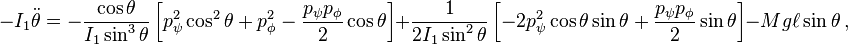 - I_1\ddot {
\theta}
= \frac {
\cos\theta}
{
I_1\sin^3\theta}
\left [p_\psi^2 \cos^2\theta + p_\fi^2 - \frac {
p_\psi p_\fi}
{
2}
\kos\teta\right] + \frac {
1}
{
2I_1\sin^2\theta}
\left [- 2 p_\psi^2 \cos\theta\sin\theta + \frac {
p_\psi p_\fi}
{
2}
\sin\teta\right] Mg\ell\sin\theta '\' 