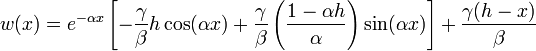 w(x) = e^{-alpha x} left[-frac{gamma}{beta}h cos (alpha x) + frac{gamma}{beta} left( frac{1-alpha h}{alpha} right) sin (alpha x) right] + frac{gamma(h-x)}{beta}