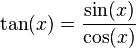 \tan (x) = \frac {\sin (x)} {\cos (x)}