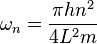 \omega _{n}={\frac {\pi hn^{2}}{4L^{2}m}}