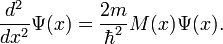 \frac {
d^2}
{
dks^2}
\Psi (x) = \frac {
2m}
{
\hbar^2}
M (x) \Psi (x).