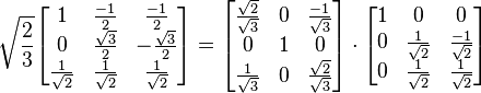 \sqrt{\frac{2}{3}} \begin{bmatrix} 1&\frac{-1}{2}&\frac{-1}{2} \\
0& \frac{\sqrt{3}}{2} & -\frac{\sqrt{3}}{2}\\
\frac{1}{\sqrt{2}}& \frac{1}{\sqrt{2}}& \frac{1}{\sqrt{2}} \end{bmatrix}
=
\begin{bmatrix}\frac{\sqrt{2}}{\sqrt{3}}& 0& \frac{-1}{\sqrt{3}}\\
0& 1& 0\\
\frac{1}{\sqrt{3}}& 0& \frac{\sqrt{2}}{\sqrt{3}}\end{bmatrix}
\cdot
\begin{bmatrix}1&0&0\\
0& \frac{1}{\sqrt{2}}& \frac{-1}{\sqrt{2}}\\
0& \frac{1}{\sqrt{2}}& \frac{1}{\sqrt{2}}\end{bmatrix}
