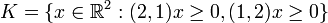 K = \{x \in \mathbb{R}^2: (2,1)x \geq 0, (1,2)x \geq 0\}