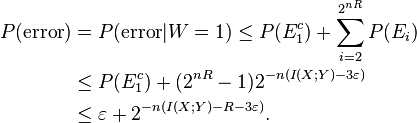 \begin {
vicigi}
P (\tekst {
eraro}
)
& {
}
= P (\tekst {
eraro}
|
W 1) \le P (E_1^c) + \sum_ {
i 2}
^ {
2^ {
Nr}
}
P (E_i) \ & {
}
\le P (E_1^c) + (2^ {
Nr}
- 1) 2^ {
- n (I (X;
Y) -3\varepsilon)}
\ & {
}
\le \varepsilon + 2^ {
- n (I (X;
Y) R-3\varepsilon)}
.
\end {
vicigi}