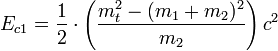  E_{c1}  =\frac{1}{2}\cdot \left(\frac { m_t^2 -(m_1+ m_2)^2 }{ m_2}\right ) c^2 