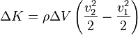 
\Delta K = \rho\Delta V \left({v_{2}^{2}\over 2}-{v_{1}^{2}\over 2}\right)
