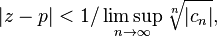 |
z - p|
< 1/\limsup_ {
n \rightarow \infty}
{
\sqrt [n] {
|
c_n|
}
}
,