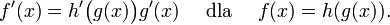 f'(x) = h'\bigl(g(x)\bigr) g'(x) \quad\text{ dla }\quad f(x) = h(g(x)).