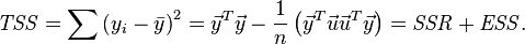 
{\mathit{TSS} = \sum {\left( {y_i  - \bar y} \right)^2 }  =   \vec y^T   \vec y - \frac{1}{n}\left( {  {\vec y}^T   \vec u  {\vec u}^T   \vec y} \right) = \mathit{SSR}+ \mathit{ESS}}.
