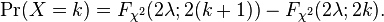 \Pr(X=k)=F_{\chi^2}(2\lambda;2(k+1))  -F_{\chi^2}(2\lambda;2k) .
