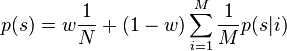 
    p(s) = w \frac{1}{N} + (1-w) \sum_{i=1}^M \frac{1}{M} p(s|i)
