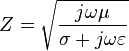 Z = \sqrt {
j \omega \mu \over \sigma + j \omega \varepsilon}