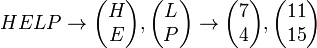 HELPU al=\to\begin {
pmatriks}
H \ E \end {
pmatriks}
, \begin {
pmatriks}
L \ P \end {
pmatriks}
\to\begin {
pmatriks}
7 \ 4 \end {
pmatriks}
, \begin {
pmatriks}
11 \ 15 \end {
pmatriks}