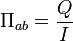  \Pi_{ab}=\frac{Q}{I}\, 