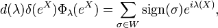 d (\lambda) \delta (e^X) \Phi_\lambda (e^X) \sum_ {
\sigma\in W}
{
\rm signo}
(\sigma) e^ {
i\lambda (X)}
,