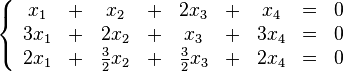 \left\{ \begin{array}{ccccccccc}
x_1  &+&  x_2 &+& 2x_3 &+&  x_4 &=& 0 \\
3x_1 &+& 2x_2 &+&  x_3 &+& 3x_4 &=& 0 \\
2x_1 &+& \frac{3}{2} x_2 &+& \frac{3}{2} x_3 &+& 2x_4 &=& 0
\end{array} \right.