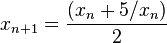 x_{n+1} = frac{(x_n + 5/x_n)}{2}