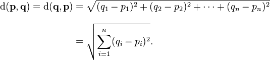 {\begin{aligned}\mathrm {d} (\mathbf {p} ,\mathbf {q} )=\mathrm {d} (\mathbf {q} ,\mathbf {p} )&={\sqrt {(q_{1}-p_{1})^{2}+(q_{2}-p_{2})^{2}+\cdots +(q_{n}-p_{n})^{2}}}\\[8pt]&={\sqrt {\sum _{i=1}^{n}(q_{i}-p_{i})^{2}}}.\end{aligned}}