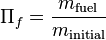 \Pi_f=\frac{m_\text{fuel}}{m_\text{initial}}