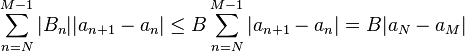 \sum_ {
N N}
^ {
M-1}
|
B_n|
|
a_ {
n+1}
- a_n|
\le B \sum_ {
N N}
^ {
M-1}
|
a_ {
n+1}
- a_n|
= B|
a_N - a_M|