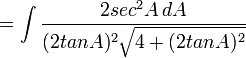 = \int \frac {2 sec^2 A\,dA}{(2 tan A)^2\sqrt{4 + (2 tan A)^2}}\,