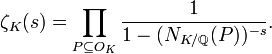 \zeta_K (s) = \prod_{P \subseteq O_K} \frac{1}{1 - (N_{K/\mathbb{Q}}(P))^{-s}}.