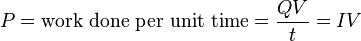 P = \text{work done per unit time} = \frac {QV}{t} = IV \,