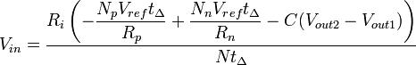 V_ {
en}
= \dfrac {
R_ {
mi}
\left (\dfrac {
N_ {
p}
V_ {
ref.}
t_ {
\Delta}
}
{
R_ {
p}
}
+ \dfrac {
N_ {
n}
V_ {
ref.}
t_ {
\Delta}
}
{
R_ {
n}
}
- C (V_ {
out2}
- V_ {
out1}
)
\right)}
{
N-t_ {
\Delta}
}