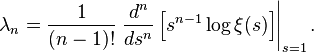 \lambda_n = \frac {
1}
{
(n)!
}
\left.
\frac {
d^n}
{
ds^n}
\left [s^ {
n}
\log \ksi (j) \right] \right|
_ {
s 1}
.