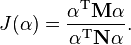 J (\matbf {
\alpha}
)
= \frac {
\matbf {
\alpha}
^ {
\tekst {
T}
}
\matbf {
M}
\matbf {
\alpha}
}
{
\matbf {
\alpha}
^ {
\tekst {
T}
}
\matbf {
N}
\matbf {
\alpha}
}
.