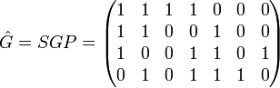 {\hat G}=SGP =
\begin{pmatrix}
	1 & 1 & 1 & 1 & 0 & 0 & 0 \\
	1 & 1 & 0 & 0 & 1 & 0 & 0 \\
	1 & 0 & 0 & 1 & 1 & 0 & 1 \\
	0 & 1 & 0 & 1 & 1 & 1 & 0
\end{pmatrix}
