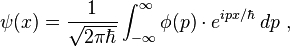 \psi(x) = \frac{1}{\sqrt{2 \pi \hbar}} \int_{-\infty}^{\infty} \phi(p) \cdot e^{i p x/\hbar}\, dp ~, 