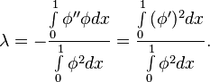 
\lambda = - {\int\limits_0^1{\phi''\phi dx}\over \int\limits_0^1{\phi^2 dx}} = {\int\limits_0^1{(\phi')^2 dx}\over \int\limits_0^1{\phi^2 dx}}.
