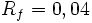 R_f = 0,04 