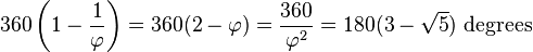 360\left (1 - \frac {
1}
{
\varfi}
\right) = 360 (2 - \varfi) = \frac {
360}
{
\varfi^2}
= 180 (3 - \sqrt {
5}
)
\tekst {
gradoj}