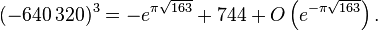 (-640\, 320)^ 3-e^ {
\pi \sqrt {
163}
}
+744O\left (e^ {
\pi \sqrt {
163}
}
\right).