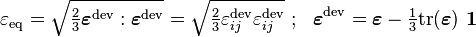 \varepsilon_ {
\matrm {
eq}
}
= \sqrt {
\tfrac {
2}
{
3}
\boldsimbol {
\varepsilon}
^ {
\matrm {
DEV}
}
: \boldsimbol {
\varepsilon}
^ {
\matrm {
DEV}
}
}
= \sqrt {
\tfrac {
2}
{
3}
\varepsilon_ {
ij}
^ {
\matrm {
DEV}
}
\varepsilon_ {
ij}
^ {
\matrm {
DEV}
}
}
;
~ \boldsimbol {
\varepsilon}
^ {
\matrm {
DEV}
}
= \boldsimbol {
\varepsilon}
- \tfrac {
1}
{
3}
\matrm {
tr}
(\boldsimbol {
\varepsilon}
)
\boldsimbol {
1}