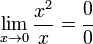 
  \lim_{x \to 0} \frac{x^{2}}{x} =
   \cfrac{0}{0}
