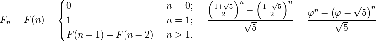














F_n = F(n)=














\begin{cases}














0 & \mbox{ } n = 0; \\














1 & \mbox{ } n = 1; \\














F(n-1)+F(n-2) & \mbox{ } n > 1. \\</p>
<p>\end{cases}=\frac{\left(\frac{1+\sqrt{5}}{2}\right)^n-\left(\frac{1-\sqrt{5}}{2}\right)^n}{\sqrt{5}}=\frac{\varphi^n-\left(\varphi-\sqrt{5}\right)^n}{\sqrt{5}}</p>
<p>“></span></h4>
</dd>
</dl>
<h4><span style=