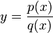 y=\frac {
p (x)}
{
q (x)}